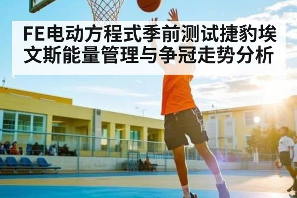 FE电动方程式季前测试捷豹埃文斯能量管理与争冠走势分析